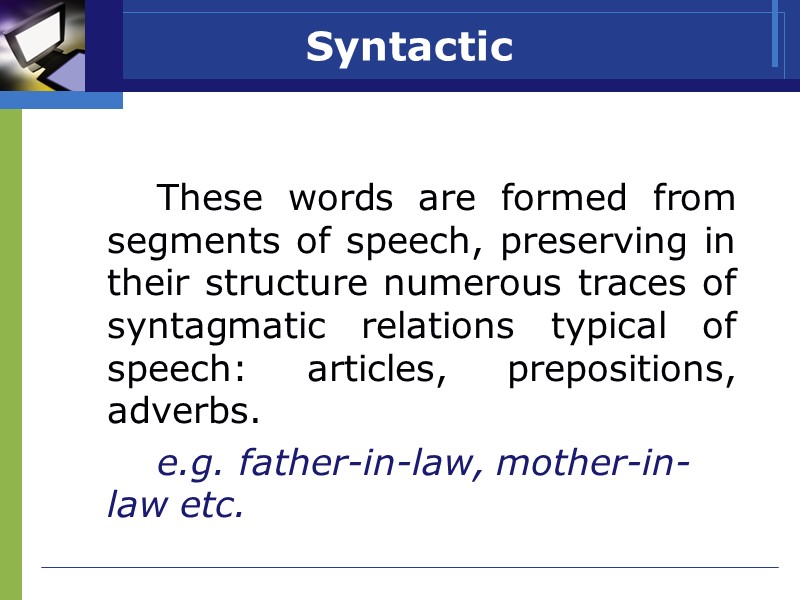 Syntactic      These words are formed from segments of speech,